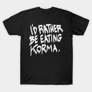 I’d rather be eating korma T-Shirt